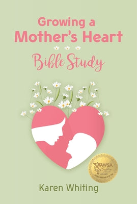 Growing a Mother's Heart Bible Study by Whiting, Karen