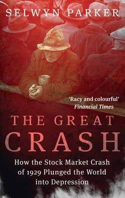 The Great Crash: How the Stock Market Crash of 1929 Plunged the World Into Depression by Parker, Selwyn