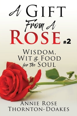 A Gift From A Rose #2: Wisdom, Wit & Food for the Soul by Thornton-Doakes, Annie Rose