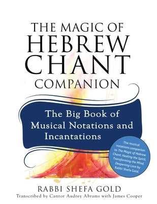 The Magic of Hebrew Chant Companion: The Big Book of Musical Notations and Incantations by Gold, Shefa
