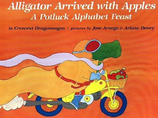 Alligator Arrived with Apples: A Potluck Alphabet Feast by Dragonwagon, Crescent