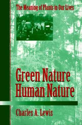 Green Nature/Human Nature: The Meaning of Plants in Our Lives by Lewis, Charles A.