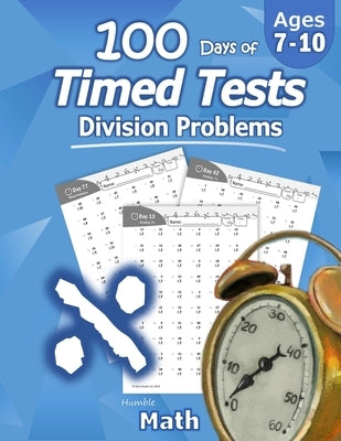 Humble Math - 100 Days of Timed Tests: Division: Ages 8-10, Math Drills, Digits 0-12, Reproducible Practice Problems, Grades 3-5, KS1 by Math, Humble