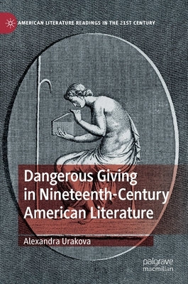 Dangerous Giving in Nineteenth-Century American Literature by Urakova, Alexandra