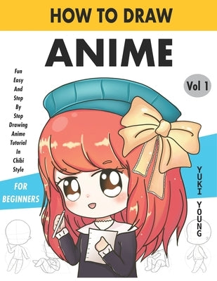 How To Draw Anime Fun Easy And Step By Step Drawing Anime Tutorial In Chibi Style For Beginners Vol 1: For Anime, Chibi And Manga Lovers by Young, Yuki