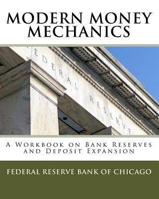 Modern Money Mechanics: A Workbook On Bank Reserves And Deposit Expansion by Federal Reserve Bank of Chicago