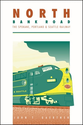 North Bank Road: The Spokane, Portland and Seattle Railway by Gaertner, John T.