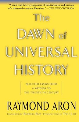 The Dawn of Universal History: Selected Essays from a Witness to the Twentieth Century by Aron, Raymond