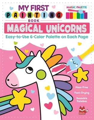 My First Painting Book: Magical Unicorns: Easy-To-Use 6-Color Palette on Each Page by Clorophyl Editions