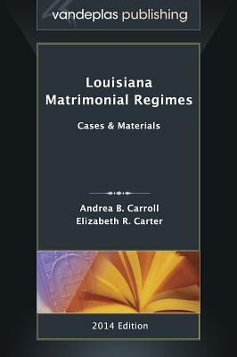 Louisiana Matrimonial Regimes: Cases & Materials, 2014 Edition by Carroll, Andrea B.