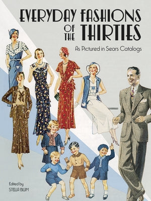 Everyday Fashions of the Thirties as Pictured in Sears Catalogs by Blum, Stella