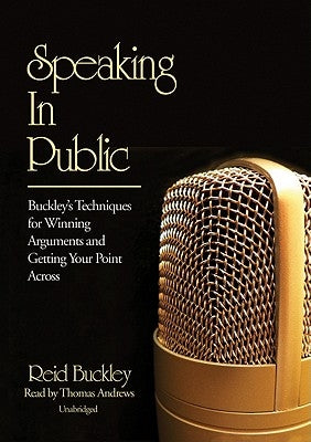 Speaking in Public: Buckley's Techniques for Winning Arguments and Getting Your Point Across by Buckley, Reid