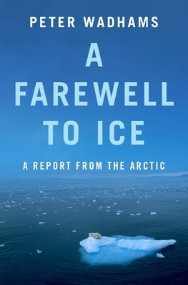 A Farewell to Ice: A Report from the Arctic by Wadhams, Peter