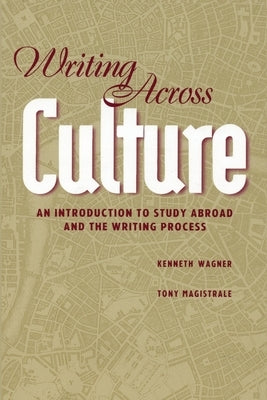 Writing Across Culture: An Introduction to Study Abroad and the Writing Process by Wagner, Kenneth