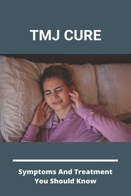 TMJ Cure: Symtoms And Treatment You Should Know: Tmj Pain Relief Exercises by Trischitta, Gilma