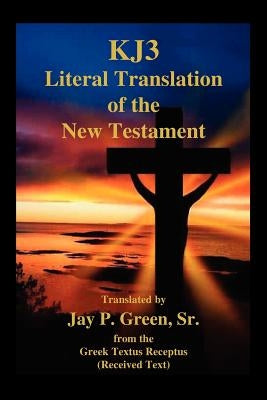 Kj3 Literal Translation of the New Testament by Green, Jay Patrick, Sr.