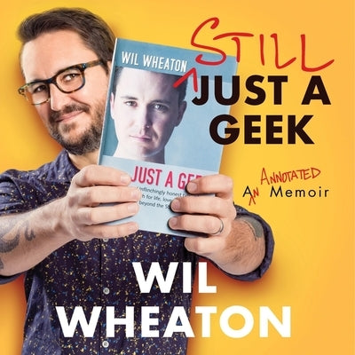 Still Just a Geek: An Annotated Memoir by Wheaton, Wil