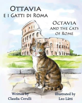 Ottavia E I Gatti Di Roma - Octavia and the Cats of Rome: A Bilingual Picture Book in Italian and English by Cerulli, Claudia