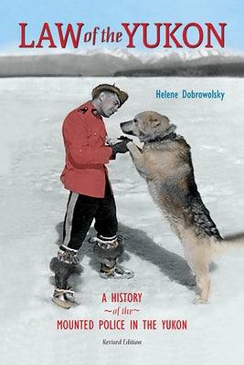 Law of the Yukon: A Pictorial History of the Mounted Police in the Yukon by Dobrowolsky, Helene