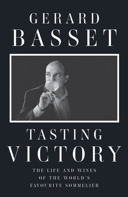 Tasting Victory: The Life and Wines of the World's Favourite Sommelier by Basset, Gerard