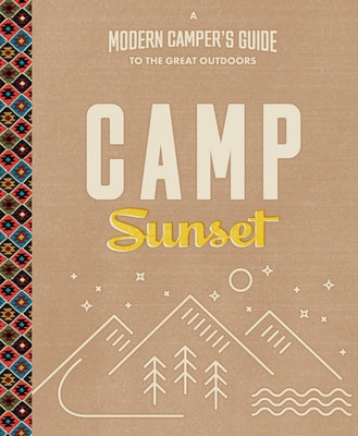 Camp Sunset: A Modern Camper's Guide to the Great Outdoors by The Editors of Sunset