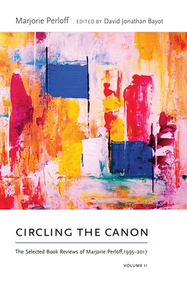 Circling the Canon, Volume II: The Selected Book Reviews of Marjorie Perloff, 1995-2017 by Perloff, Marjorie