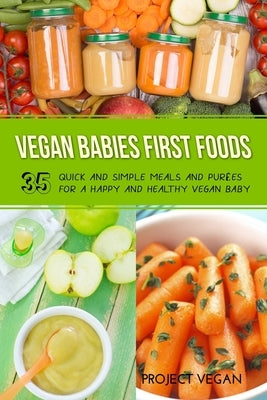 Vegan Babies First Foods: Quick and Simple Meals and Purees for a Happy and Healthy Vegan Baby by Proectvegan