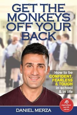 Get the Monkeys Off Your Back: How to Be Confident, Fearless and Tough in School and in Life by Merza, Daniel