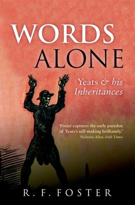 Words Alone: Yeats and His Inheritances by Foster, R. F.