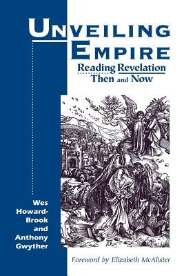 Unveiling Empire: Reading Revelation Then and Now by Howard-Brook, Wes