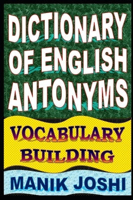 Dictionary of English Antonyms: Vocabulary Building by Joshi, Manik