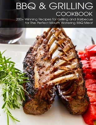 BBQ & Grilling Cookbook: 200+ Winning Recipes For Grilling and Barbecue for The Perfect Mouth Watering BBQ meat by West, Vicki L.