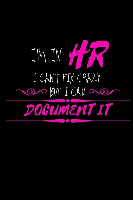 I Am In HR I Can't Fix Crazy But I Can Document It: Funny Office Gift For A Female HR Manager/Director - Thank You Gag Gift For Employees, Staff and C by Designs, Poignay