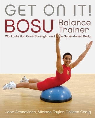 Get on It!: Bosu(r) Balance Trainer Workouts for Core Strength and a Super Toned Body by Craig, Colleen