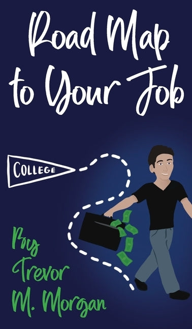 Road Map to Your Job: Navigating to Each Pit Stop on the Road to Employment by Morgan, Trevor M.