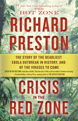 Crisis in the Red Zone: The Story of the Deadliest Ebola Outbreak in History, and of the Viruses to Come by Preston, Richard