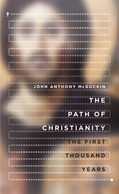 The Path of Christianity: The First Thousand Years by McGuckin, John Anthony