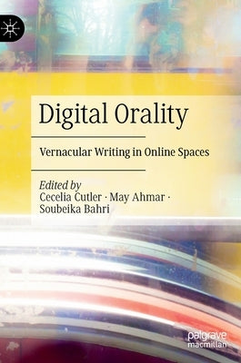 Digital Orality: Vernacular Writing in Online Spaces by Cutler, Cecelia