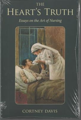 The Heart's Truth: Essays on the Art of Nursing by Davis, Cortney