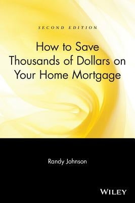 How to Save Thousands of Dollars on Your Home Mortgage by Johnson, Randy