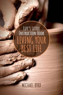 Life's Little Instruction Book: Living Your Best Life by Byrd, Michael