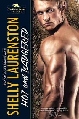 Hot and Badgered: A Honey Badger Shifter Romance by Laurenston, Shelly