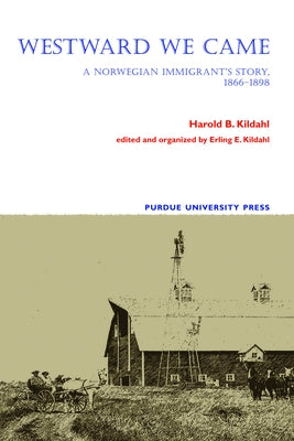 Westward We Came: A Norwegian Immigrant's Story, 1866-1898 by Kildahl, Harold B.