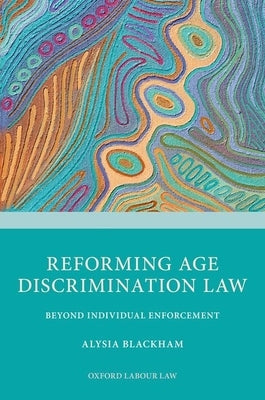 Reforming Age Discrimination Law: Beyond Individual Enforcement by Blackham, Alysia