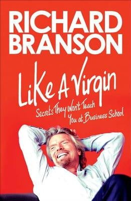 Like a Virgin: Secrets They Won't Teach You at Business School by Branson, Richard