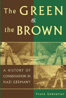 The Green and the Brown: A History of Conservation in Nazi Germany by Uekoetter, Frank