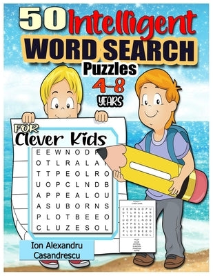 50 Intelligent Word Search Puzzles 4-8 Years for Clever Kids: Word Search for Kids Ages 4-8, 6-8 Word Puzzle, Kid Puzzle, kindergarten Learning Games by Casandrescu, Ion Alexandru