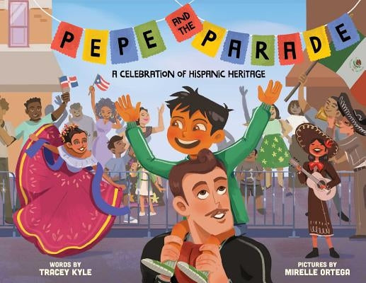 Pepe and the Parade: A Celebration of Hispanic Heritage by Kyle, Tracey