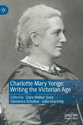 Charlotte Mary Yonge: Writing the Victorian Age by Walker Gore, Clare