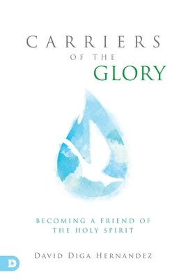 Carriers of the Glory: Becoming a Friend of the Holy Spirit by Hernandez, David Diga